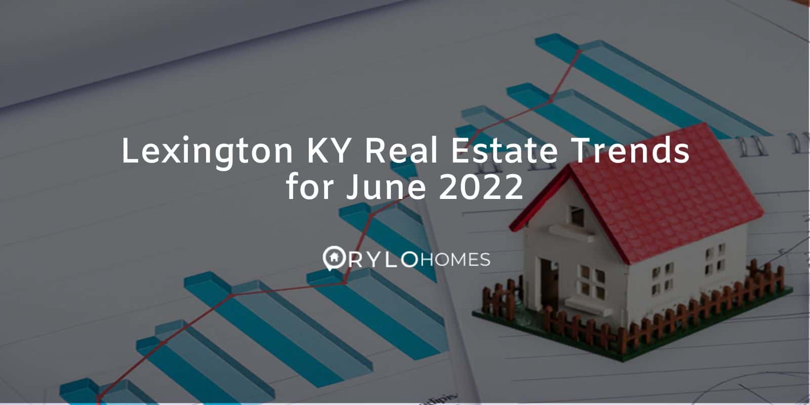 Lexington KY Real Estate Trends For June 2022 